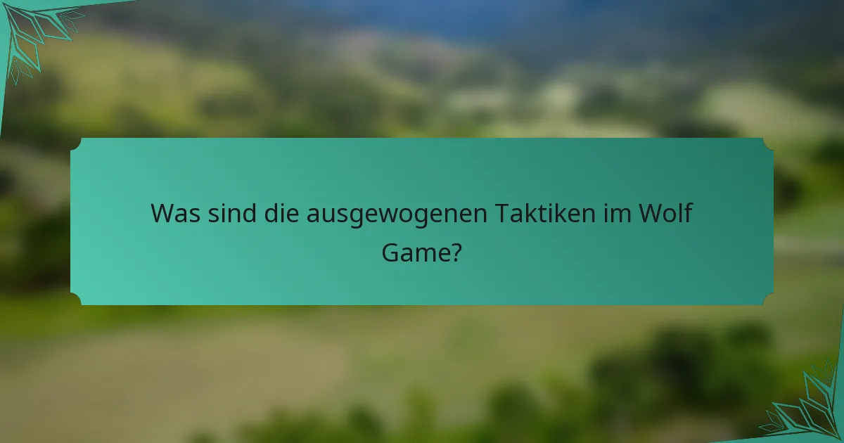 Was sind die ausgewogenen Taktiken im Wolf Game?