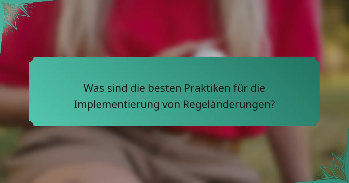 Was sind die besten Praktiken für die Implementierung von Regeländerungen?