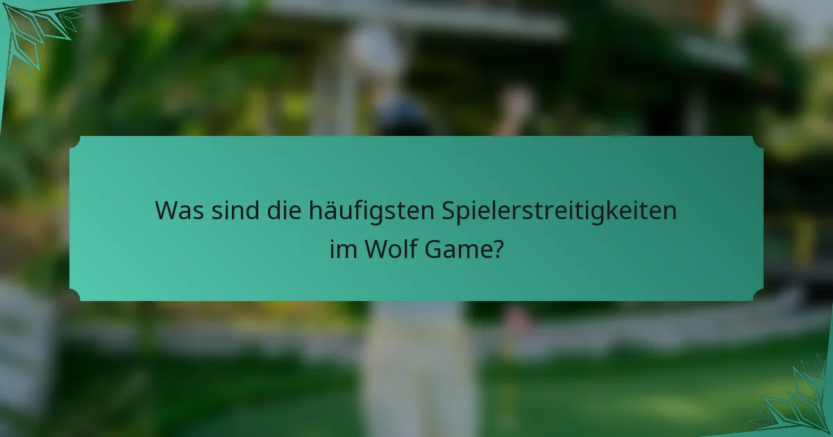 Was sind die häufigsten Spielerstreitigkeiten im Wolf Game?