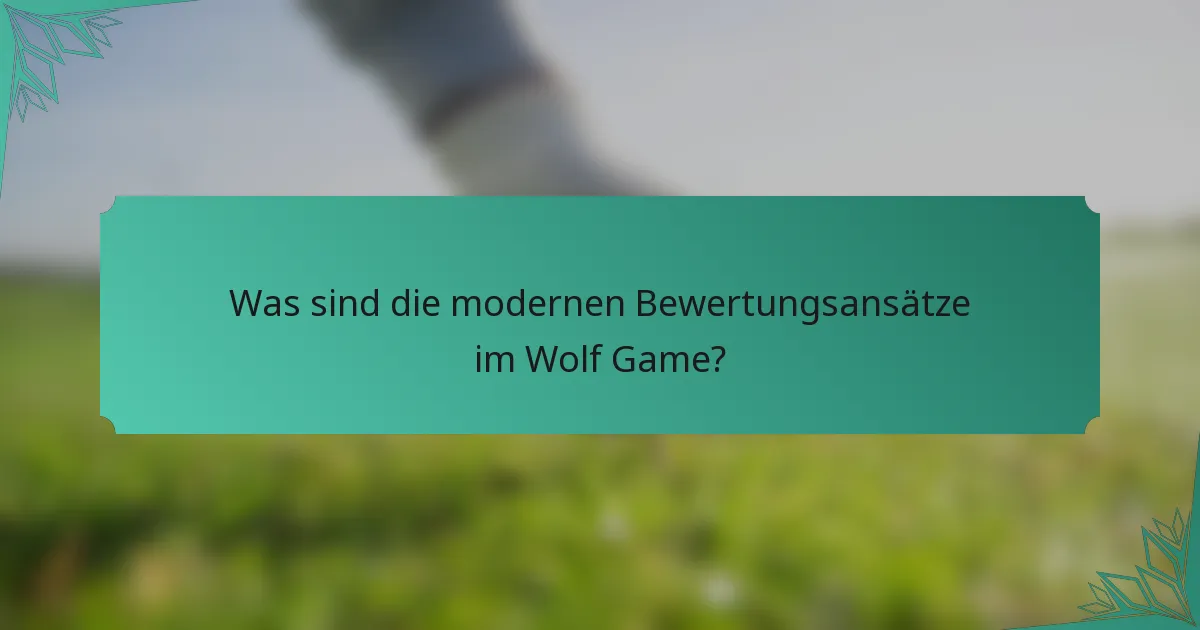 Was sind die modernen Bewertungsansätze im Wolf Game?