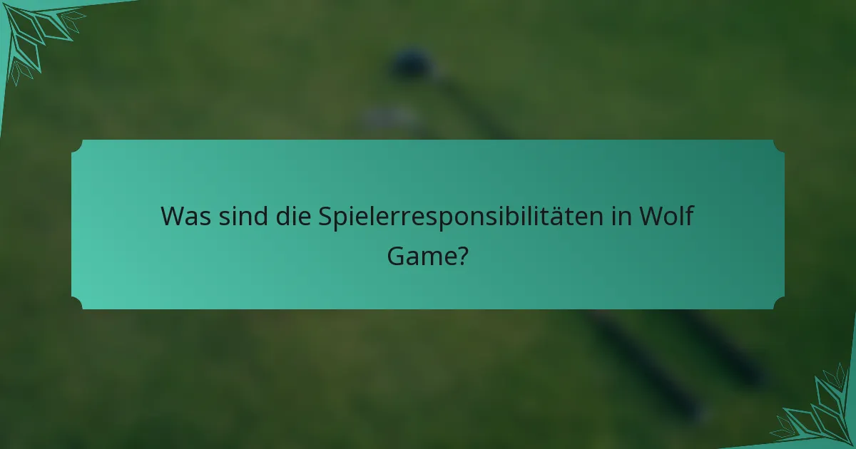 Was sind die Spielerresponsibilitäten in Wolf Game?