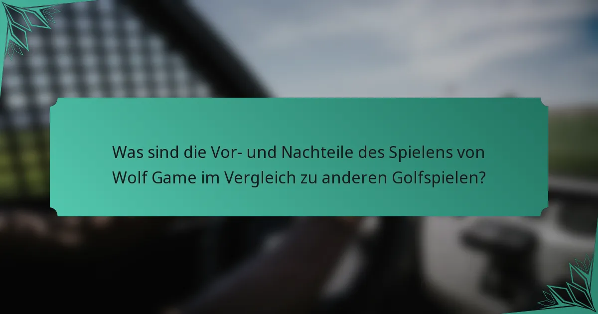 Was sind die Vor- und Nachteile des Spielens von Wolf Game im Vergleich zu anderen Golfspielen?