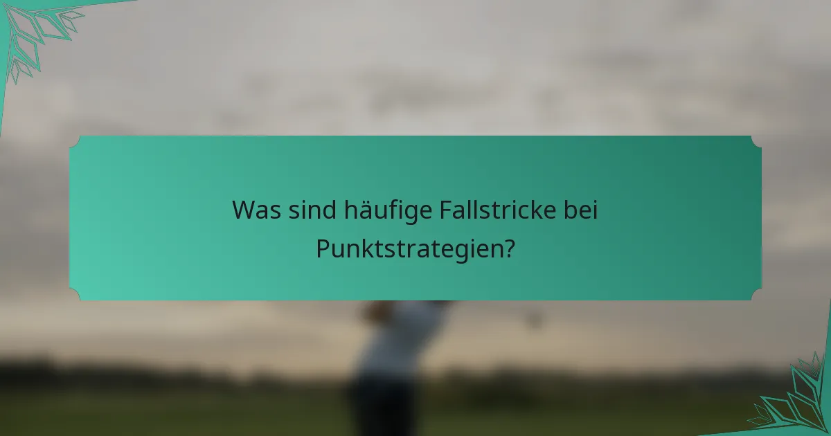 Was sind häufige Fallstricke bei Punktstrategien?