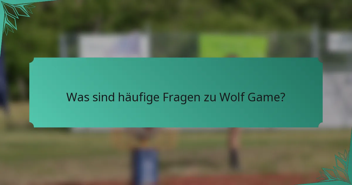 Was sind häufige Fragen zu Wolf Game?