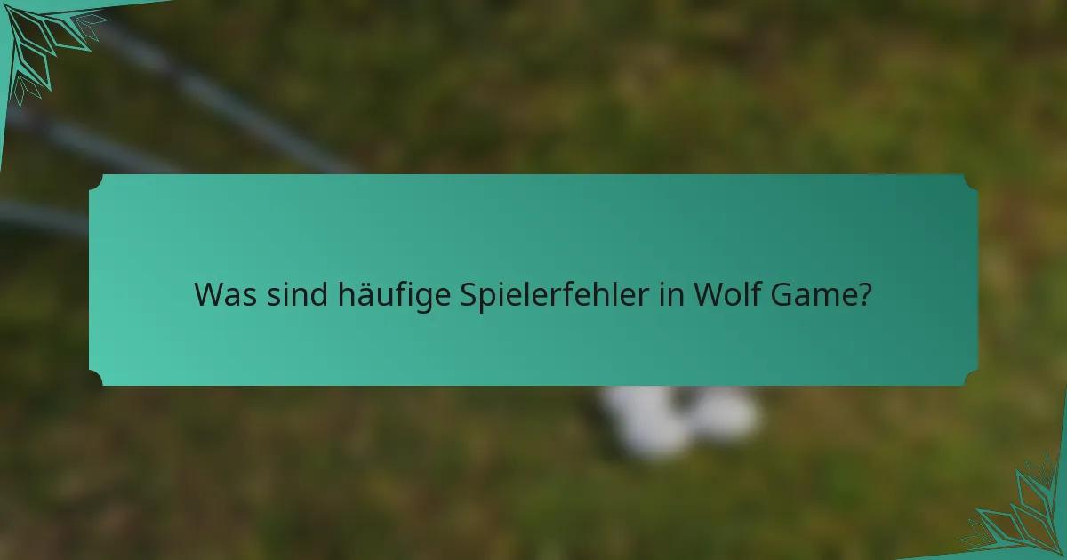 Was sind häufige Spielerfehler in Wolf Game?