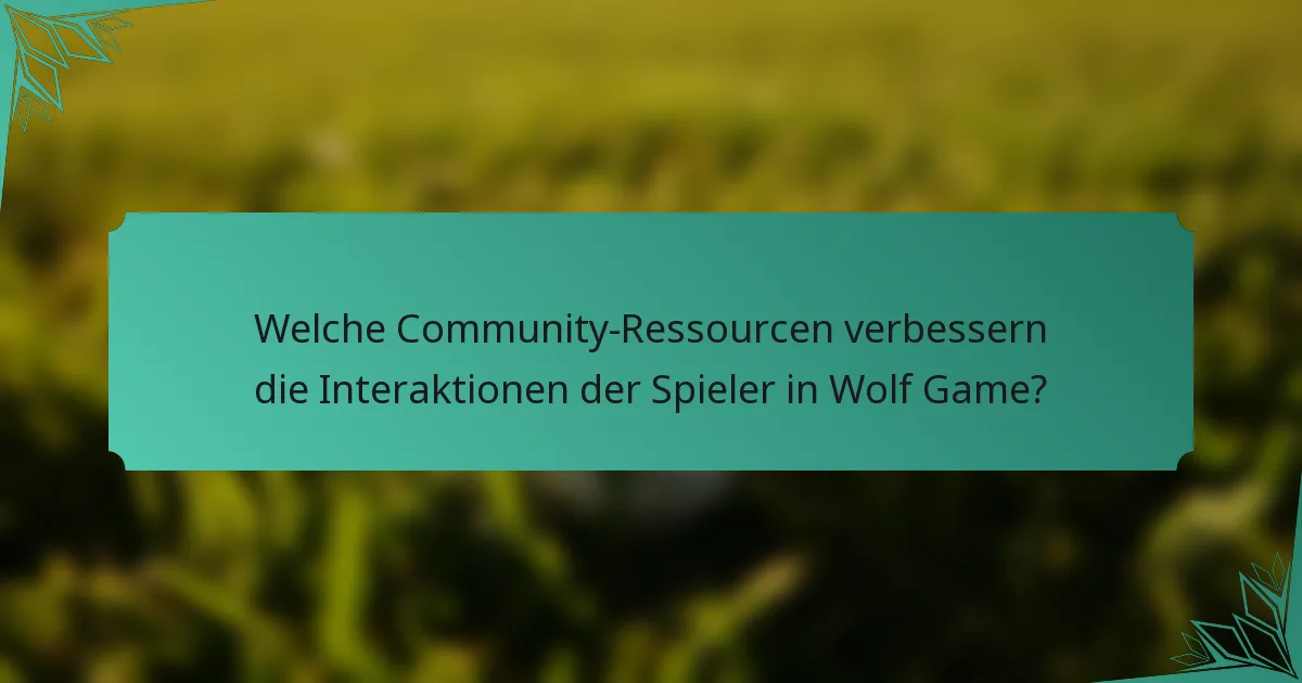 Welche Community-Ressourcen verbessern die Interaktionen der Spieler in Wolf Game?