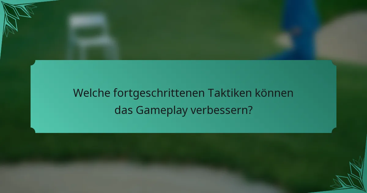 Welche fortgeschrittenen Taktiken können das Gameplay verbessern?