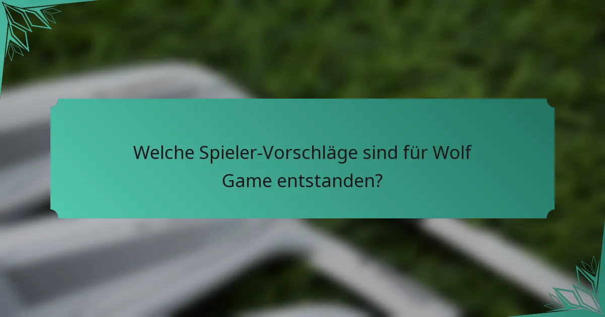 Welche Spieler-Vorschläge sind für Wolf Game entstanden?