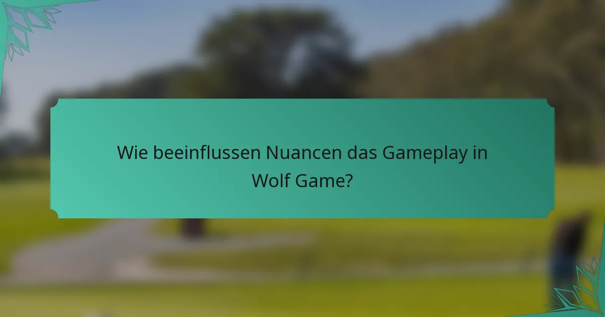 Wie beeinflussen Nuancen das Gameplay in Wolf Game?