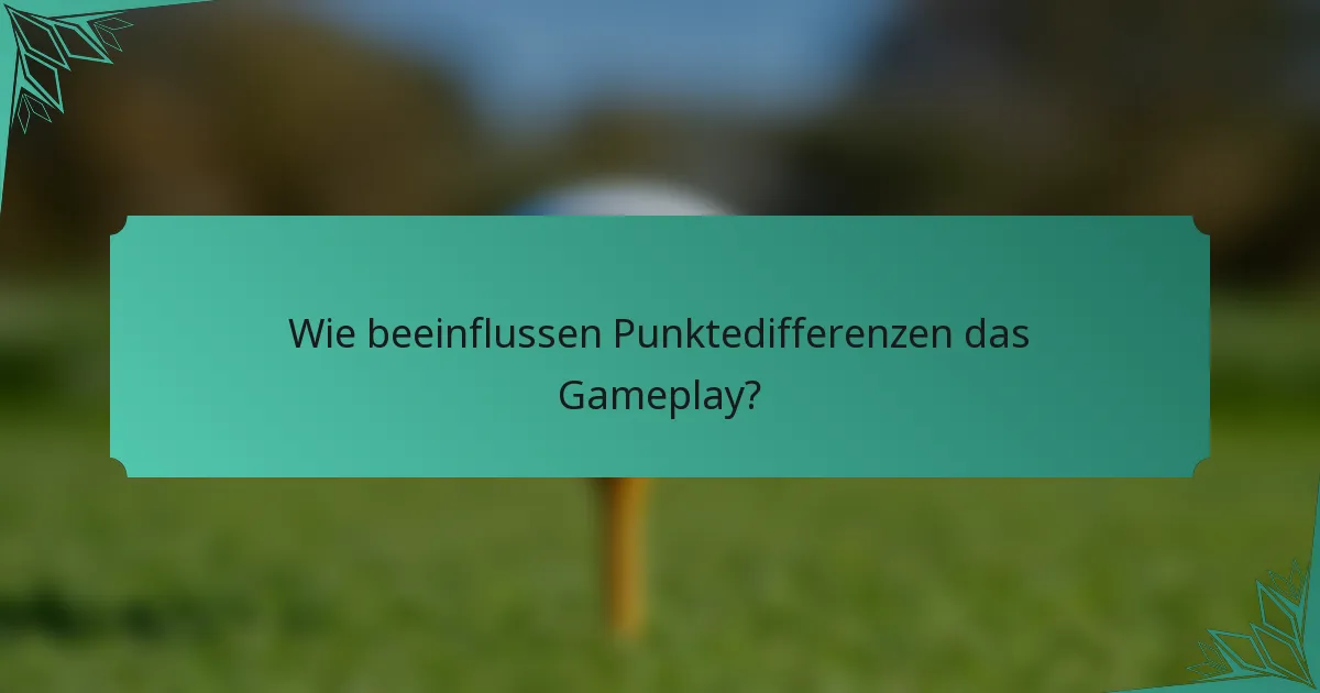 Wie beeinflussen Punktedifferenzen das Gameplay?