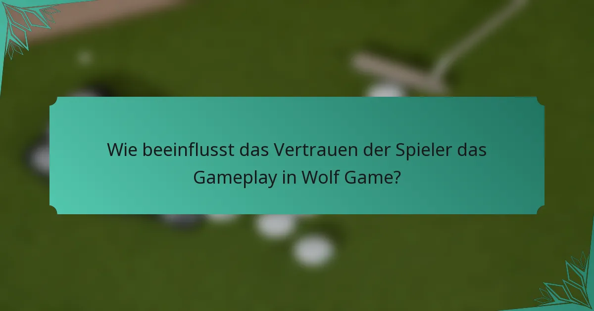 Wie beeinflusst das Vertrauen der Spieler das Gameplay in Wolf Game?