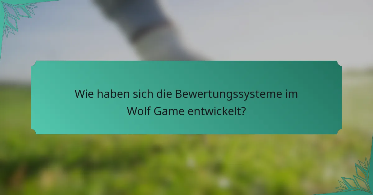 Wie haben sich die Bewertungssysteme im Wolf Game entwickelt?