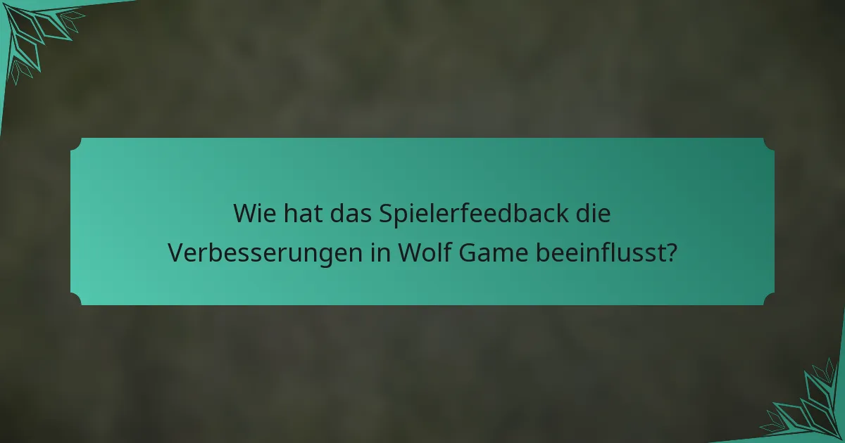 Wie hat das Spielerfeedback die Verbesserungen in Wolf Game beeinflusst?