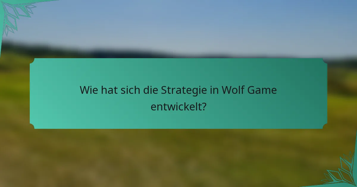 Wie hat sich die Strategie in Wolf Game entwickelt?