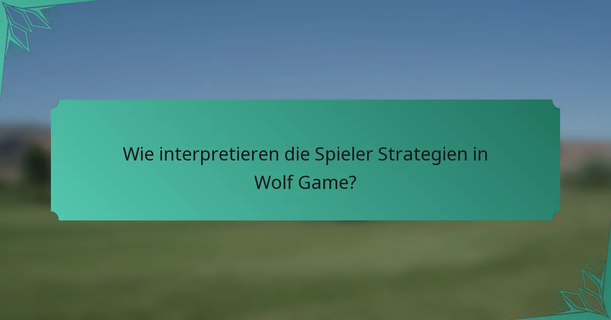 Wie interpretieren die Spieler Strategien in Wolf Game?
