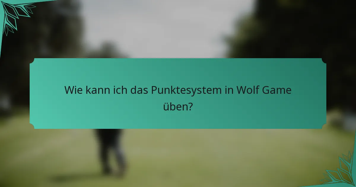 Wie kann ich das Punktesystem in Wolf Game üben?