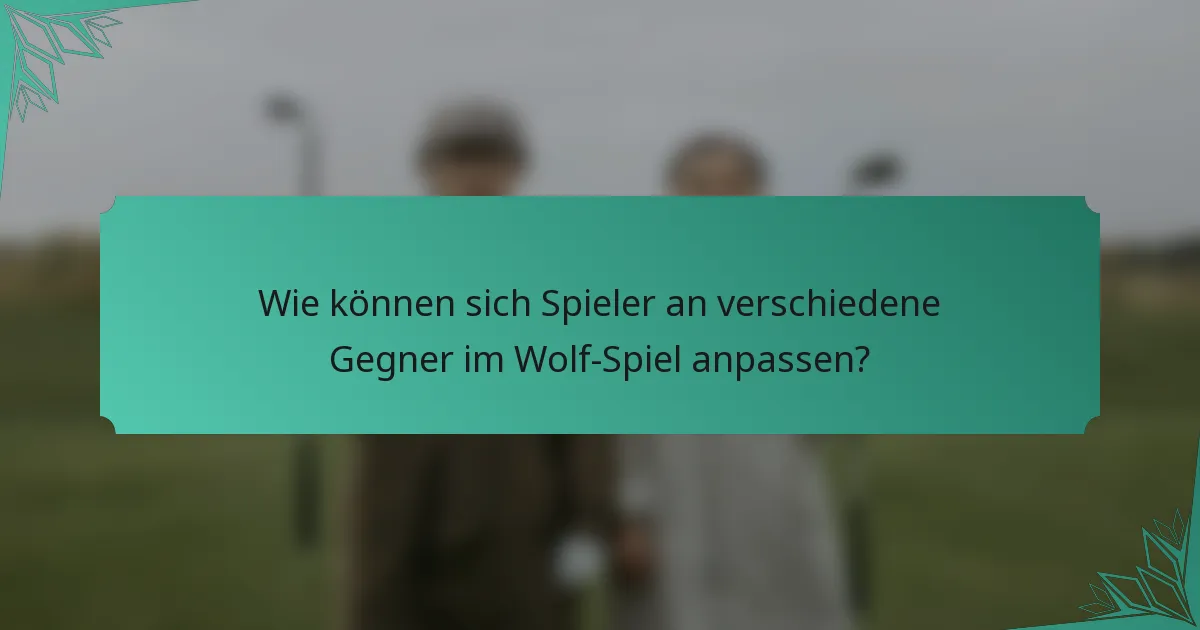 Wie können sich Spieler an verschiedene Gegner im Wolf-Spiel anpassen?