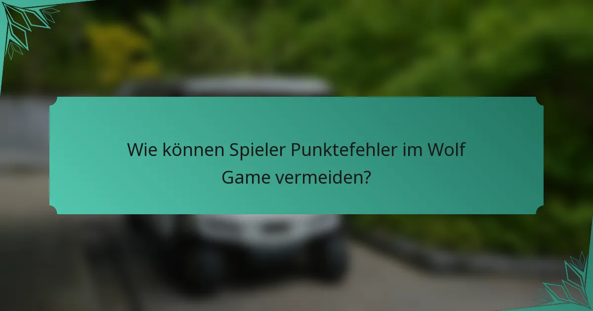 Wie können Spieler Punktefehler im Wolf Game vermeiden?