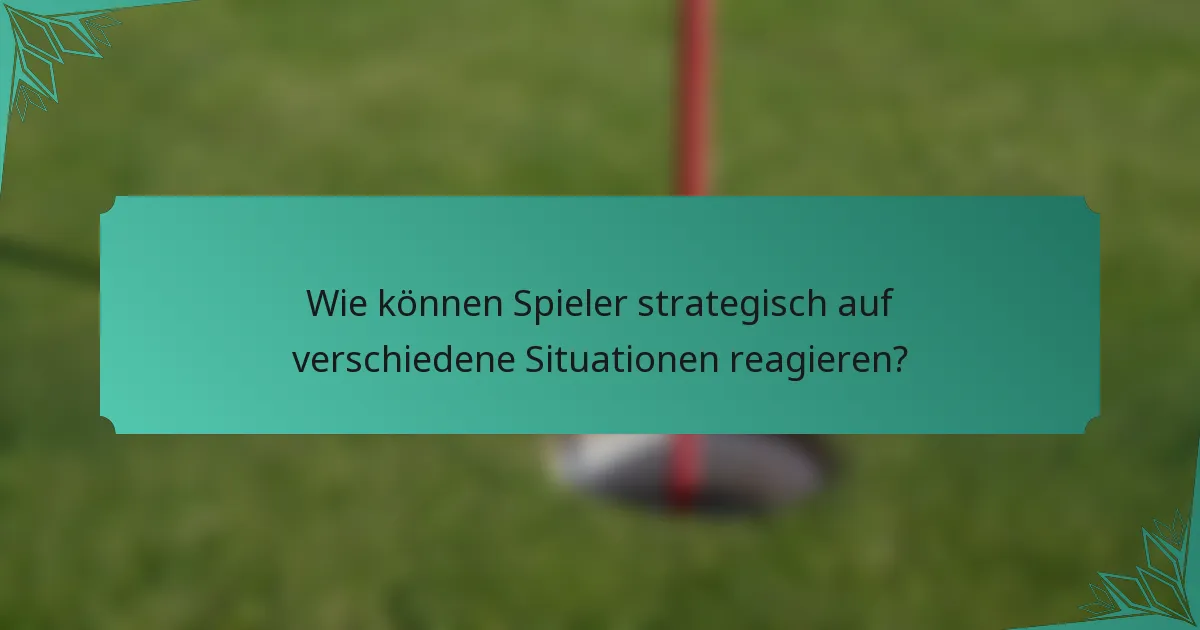 Wie können Spieler strategisch auf verschiedene Situationen reagieren?