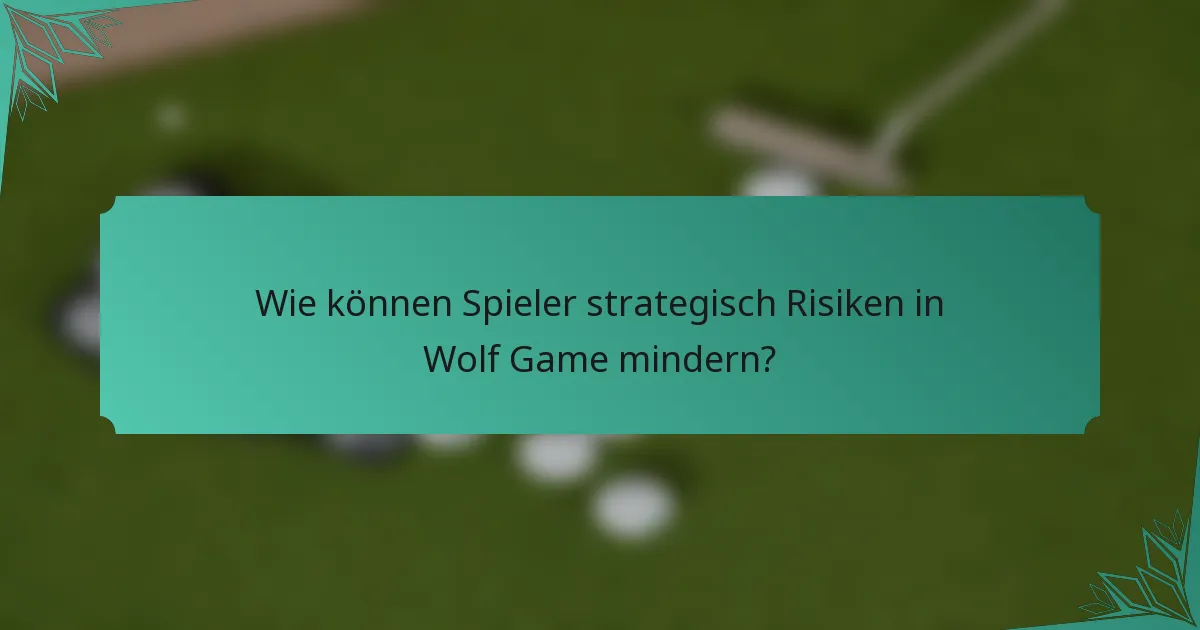 Wie können Spieler strategisch Risiken in Wolf Game mindern?