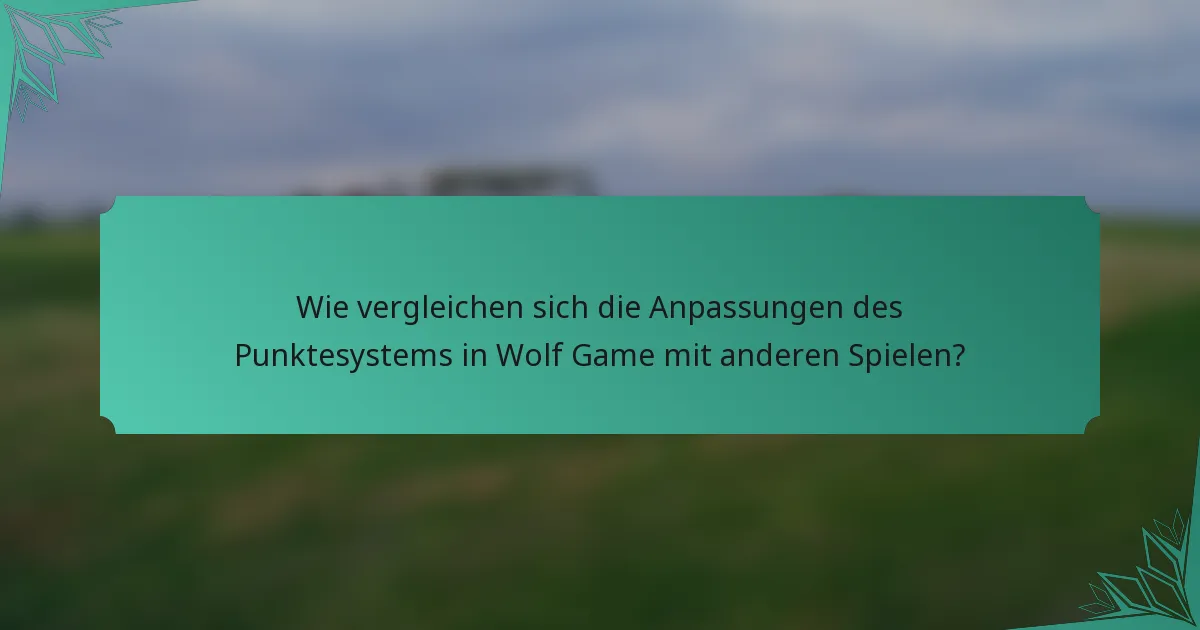 Wie vergleichen sich die Anpassungen des Punktesystems in Wolf Game mit anderen Spielen?