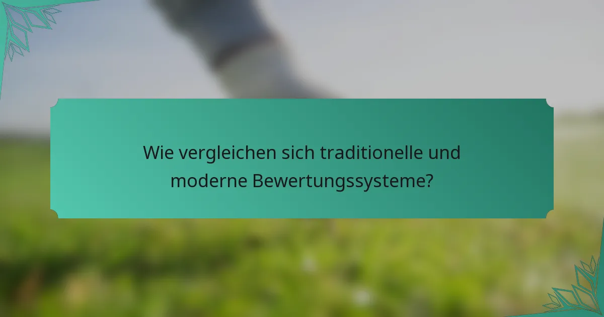 Wie vergleichen sich traditionelle und moderne Bewertungssysteme?