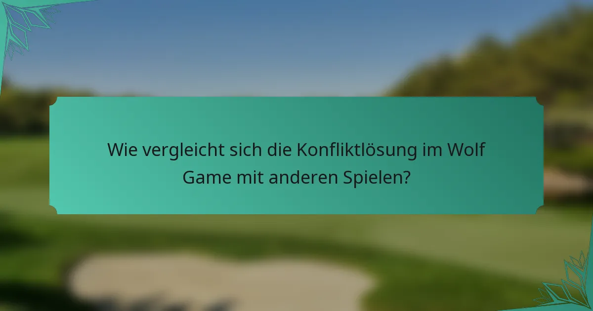 Wie vergleicht sich die Konfliktlösung im Wolf Game mit anderen Spielen?