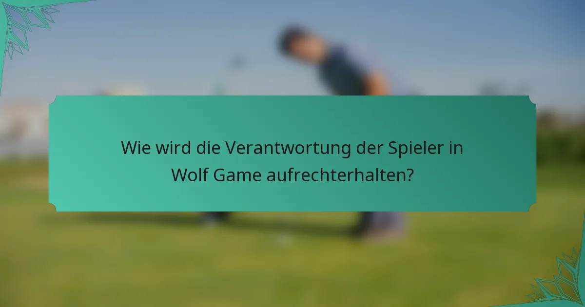 Wie wird die Verantwortung der Spieler in Wolf Game aufrechterhalten?